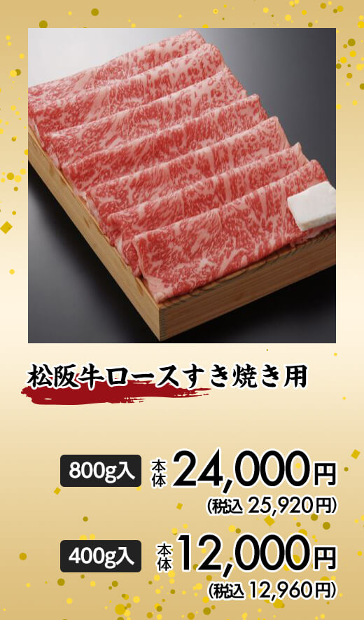 松阪牛ロースすき焼き用 800g入 本体24,000円（税込25,920円） 400g入 本体12,000円（税込12,960円）